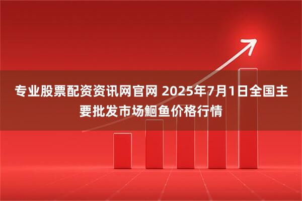 专业股票配资资讯网官网 2025年7月1日全国主要批发市场鮰鱼价格行情